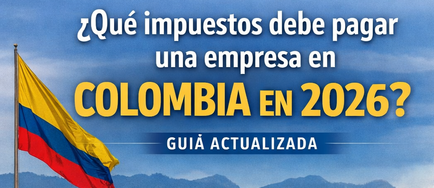 ¿Qué impuestos debe pagar una empresa en Colombia en 2026?